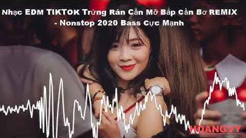 Nonstop 2020 Vinahouse - Trứng Rán Cần Mỡ Bắp Cần Bơ REMIX - Nhạc EDM TIKTOK Remix Hay Nhất 2020