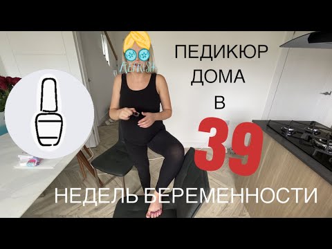 Педикюр в домашних условиях | 39 недель беременности
