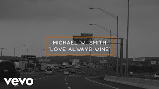 Video thumbnail of "Michael W. Smith - Love Always Wins"