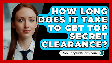 How Long Does It Take To Get Top Secret Clearance? - SecurityFirstCorp.com