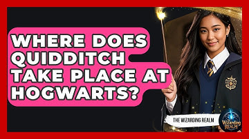 Where Does Quidditch Take Place at Hogwarts? - The Wizarding Realm