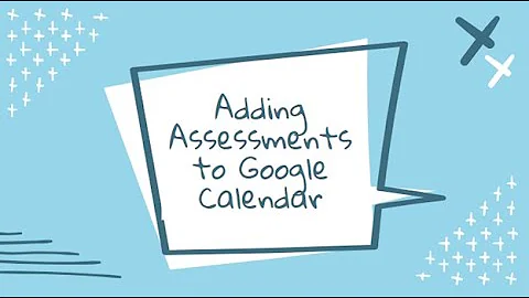 Adding Assessments to Google Calendar