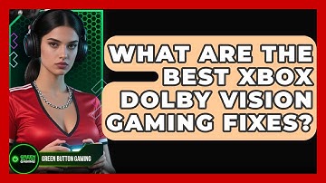 What Are The Best Xbox Dolby Vision Gaming Fixes? - Green Button Gaming