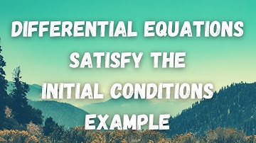 Differential Equations: Satisfy the Initial Conditions Example