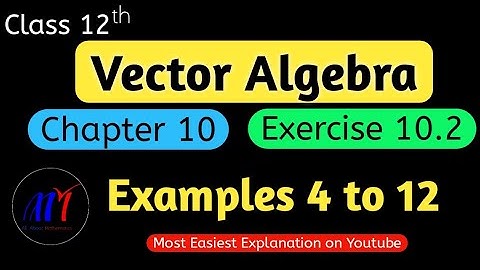 Chapter 10 Exercise 10.2 ( Examples 4 to 12 )  Vector Algebra Class 12 Maths | NCERT Solutions