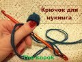 Нукинг. Крючок для нукинга. Нужен ли / Как вязать. The knook.