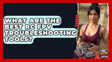 What are the best RC FPV troubleshooting tools? - RC Toy Central