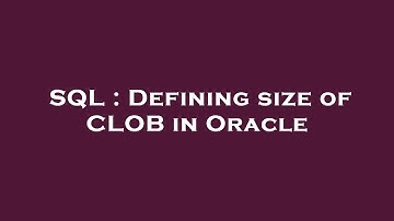 SQL : Defining size of CLOB in Oracle