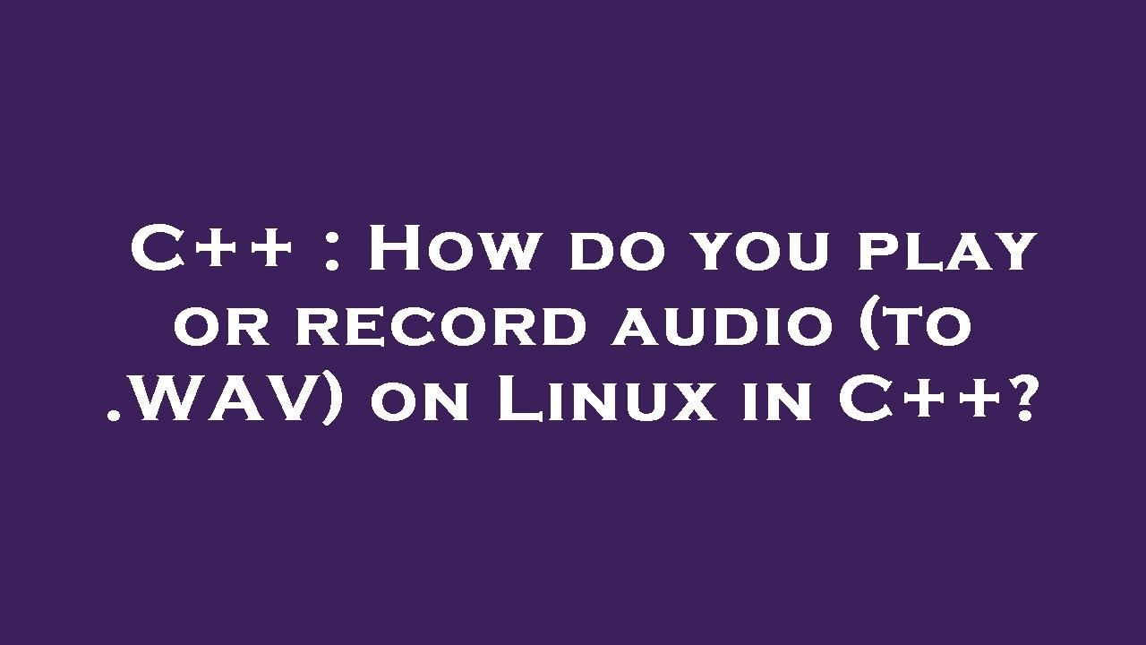 C How Do You Play Or Record Audio to WAV On Linux In C YouTube c-how-do-you-play-or-record-audio-to-wav-on-linux-in-c-youtube