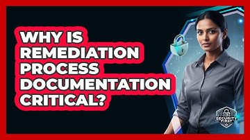 Why Is Remediation Process Documentation Critical?