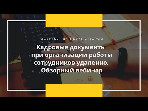 Кадровые документы при организации работы сотрудников удаленно  Обзорный вебинар, 2020 04 23