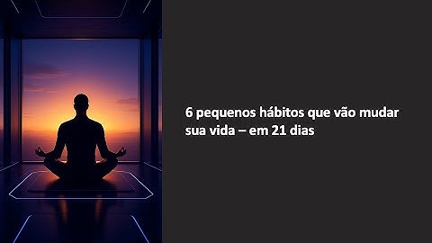 9 hábitos que vão mudar sua vida em 21 dias
