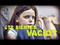 ¿Te sientes vacio? Aqui te voy a revelar los secretos para combatirlo.