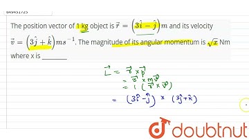 The position vector of 1 kg object is vecr=(3hati-hatj)m and its velocity vecv=(3hatj+hatk)ms^(-...