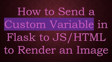 How to Send a Custom Variable in Flask to JS/HTML to Render an Image