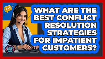 What Are The Best Conflict Resolution Strategies For Impatient Customers? - Customer Support Coach