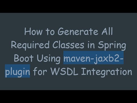 How to Generate All Required Classes in Spring Boot Using maven-jaxb2-plugin for WSDL Integration