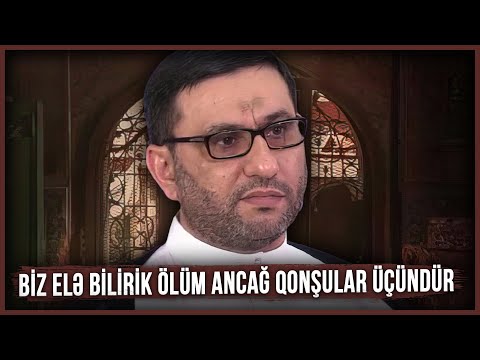 Hacı Şahin - Biz elə bilirik ölüm ancağ qonşular üçündür