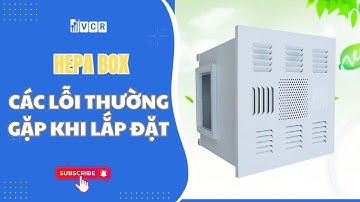 HEPA Box và các lỗi thường gặp khi lắp đặt