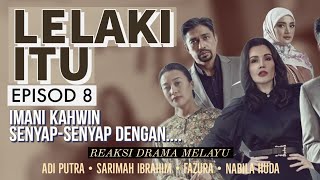 LELAKI ITU Episod 8, Imani dah kahwin senyap-senyap dengan... REAKSI DRAMA MELAYU