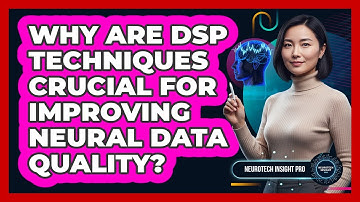 Why Are DSP Techniques Crucial For Improving Neural Data Quality?