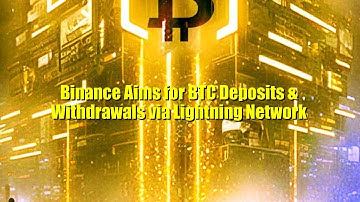 Binance Aims for BTC Deposits & Withdrawals via Lightning Network
