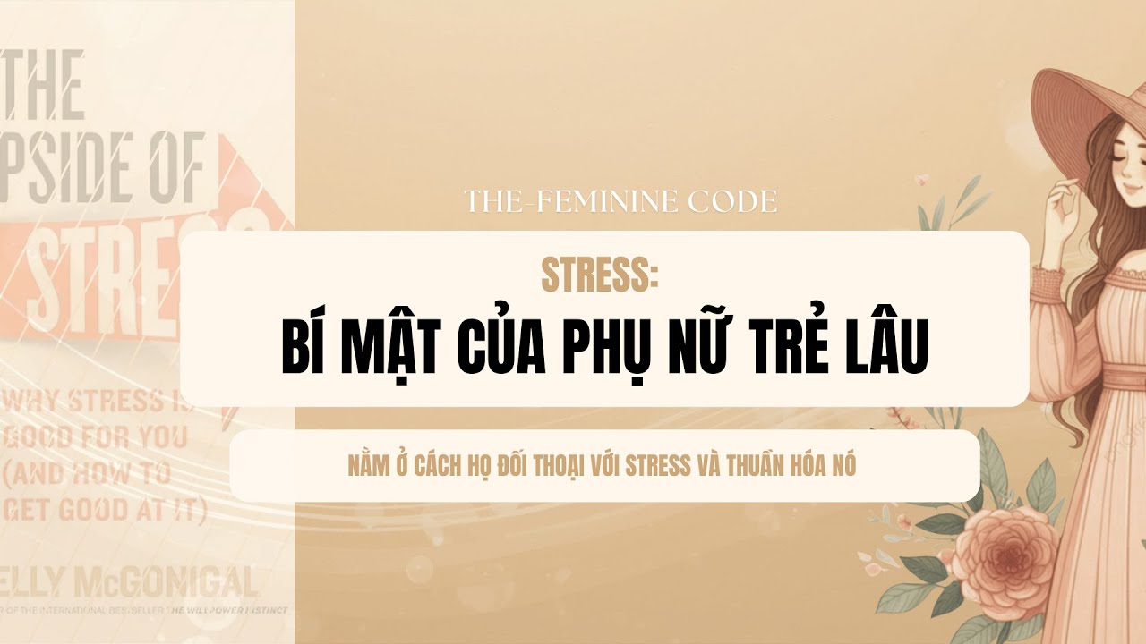 Ep12: STRESS- BÍ MẬT CỦA PHỤ NỮ TRẺ LÂU| Sách: THE UPSIDE OF STRESS- Kelly McGonigal