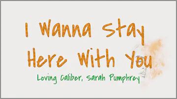 [Lyrics] Loving Caliber, Sarah Pumphrey - I Wanna Stay Here With You