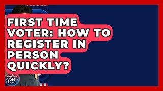 First Time Voter: How To Register In Person Quickly? - First Time Voter Expert