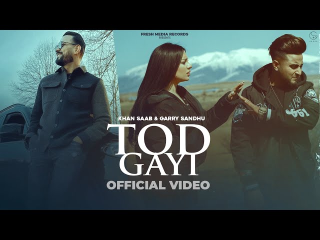 Tod Gayi ( Full Video ) Khan Saab & Garry Sandhu | Latest Punjabi Song | Fresh Media Records class=