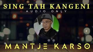 SING TAH KANGENI [AUDIO]  @MantjeKarso