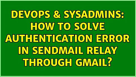 DevOps & SysAdmins: How to solve authentication error in sendmail relay through gmail?