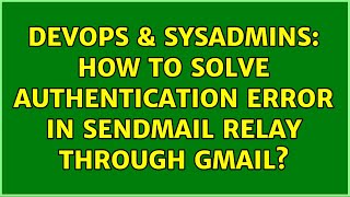 DevOps & SysAdmins: How to solve authentication error in sendmail relay through gmail?
