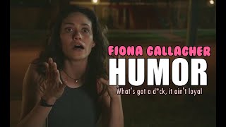 Fiona Gallagher || What's got a d*ck, it ain't loyal (HUMOR)