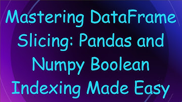 Mastering DataFrame Slicing: Pandas and Numpy Boolean Indexing Made Easy