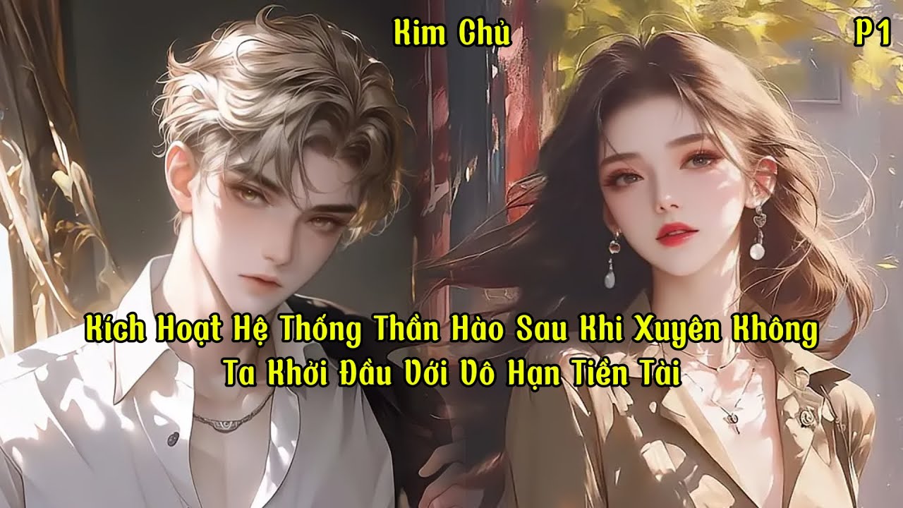 Kích Hoạt Hệ Thống Thần Hào Sau Khi Xuyên Không, Ta Khởi Đầu Với Vô Hạn Tiền Tài | Phần 1 | Kim Chủ