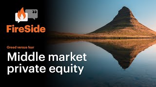 FireSide: Middle market private equity-Greed versus fear