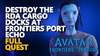 Destroy the RDA cargo docks at Frontiers Port Echo Avatar Frontiers of Pandora