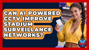 Can AI Powered CCTV Improve Stadium Surveillance Networks? - Where the Fans Roar