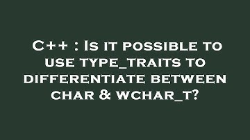 C++ : Is it possible to use type_traits to differentiate between char & wchar_t?
