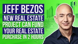Jeff Bezos New Real Estate Project Can Fund Your Real Estate Purchase in 2 Hours