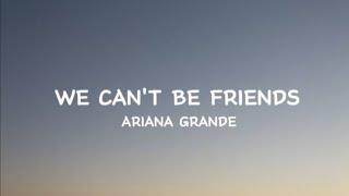Ariana Grande - We Can't Be Friends(LYRICS)