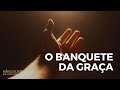 O BANQUETE DA GRAÇA