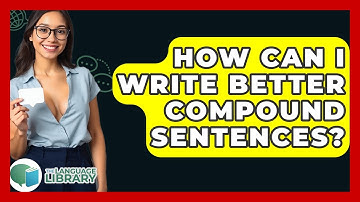 How Can I Write Better Compound Sentences? - The Language Library