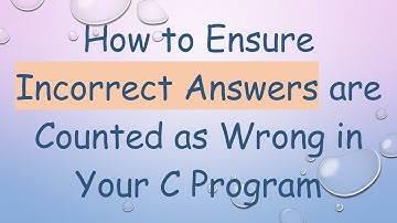 How to Ensure Incorrect Answers are Counted as Wrong in Your C Program