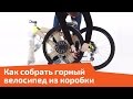 Как собрать горный велосипед из коробки