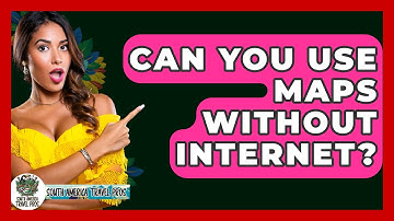 Can You Use Maps Without Internet? - South America Travel Pros