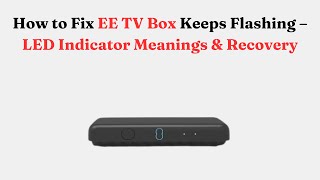 How to Fix EE TV Box Keeps Flashing – LED Indicator Meanings & Recovery