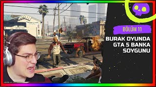 Burak Oyunda GTA 5 BANKA SOYMA ROL PLAY Oynuyor BORP Bölüm 11