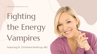 Fighting the Energy Vampires, Featuring Dr. Christiane Northrup, MD.